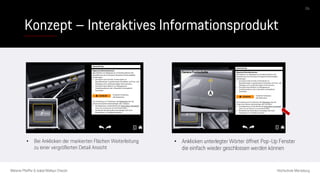 Konzept – Interaktives Informationsprodukt
Melanie Pfeiffer & Isabel Mallqui Chacón Hochschule Merseburg
06
• Bei Anklicken der markierten Flächen Weiterleitung
zu einer vergrößerten Detail Ansicht
• Anklicken unterlegter Wörter öffnet Pop-Up Fenster
die einfach wieder geschlossen werden können
 