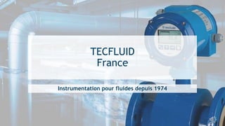 TECFLUID
France
Instrumentation pour fluides depuis 1974
 