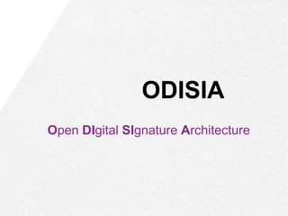 ODISIA
Open DIgital SIgnature Architecture
 