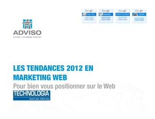 LES TENDANCES 2012 EN
MARKETING WEB
Pour bien vous positionner sur le Web

 www.adviso.ca
 