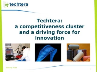 Techtera:
         a competitiveness cluster
           and a driving force for
                 innovation




January 2011
                                     1
 
