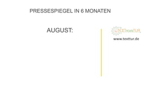 PRESSESPIEGEL IN 6 MONATEN
AUGUST:
www.texttur.de
 