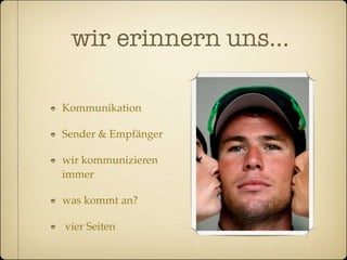 wir erinnern uns...

Kommunikation

Sender & Empfänger

wir kommunizieren
immer

was kommt an?

vier Seiten
 