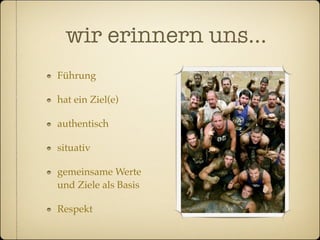 wir erinnern uns...
Führung

hat ein Ziel(e)

authentisch

situativ

gemeinsame Werte
und Ziele als Basis

Respekt
 