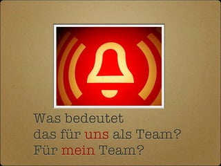 Was bedeutet
das für uns als Team?
Für mein Team?
 