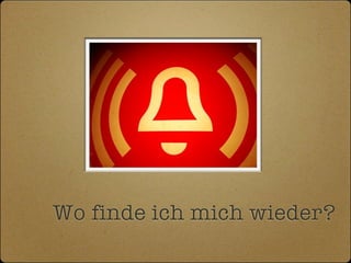 Wo finde ich mich wieder?
 