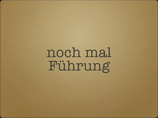 noch mal
Führung
 