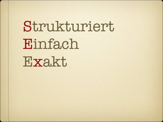 Strukturiert
Einfach
Exakt
 