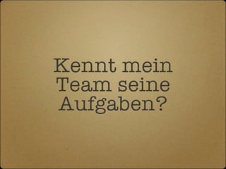 Kennt mein
Team seine
Aufgaben?
 
