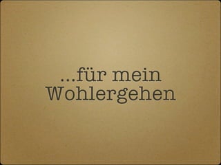 …für mein
Wohlergehen
 