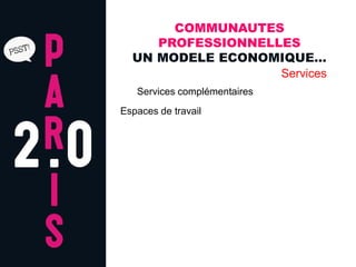 COMMUNAUTES
     PROFESSIONNELLES
  UN MODELE ECONOMIQUE…
                   Services
   Services complémentaires
Espaces de travail
 