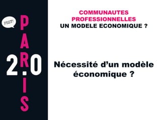 COMMUNAUTES
    PROFESSIONNELLES
 UN MODELE ECONOMIQUE ?




Nécessité d’un modèle
   économique ?
 