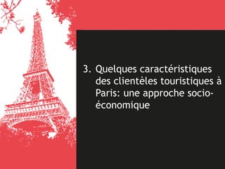 3. Quelques caractéristiques
des clientèles touristiques à
Paris: une approche socio-
économique
 