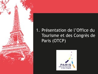 1. Présentation de l’Office du
Tourisme et des Congrès de
Paris (OTCP)
 