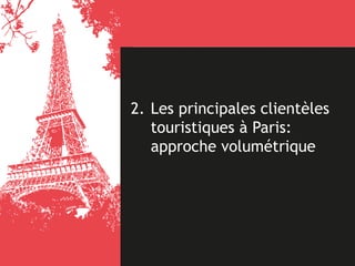 2. Les principales clientèles
touristiques à Paris:
approche volumétrique
 