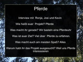 Bauernhof Das Interview mit Ceylan und Selma Wie heißt dein Projekt? Bauernhof Tiere. Was machst du gerade?Wir reden  über Kühe. Was ist euer  Ziel? Wir wollen was über  Bauernhof Tiere und Affen  Lernen. Was macht dir am meisten Spaß? Bauen. Warum  hast du dir das Projekt ausgesucht? Weil meine Oma einen  Bauernhof hat. Was hast du Schon gelernt? Das die Kühe uns mit Eis versorgen. Wie kamst du auf die Idee deines Projektes? Weil Kinder sehr mögen die auf dem   Bauernhof leben. 