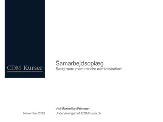 Samarbejdsoplæg
Sælg meremed mindre administration!

VedMaximilian Frimmer
November 2013

Undervisningschef, CDMKurser.dk

 