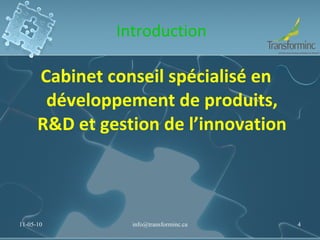 Introduction Cabinet conseil spécialisé en développement de produits, R&D et gestion de l’innovation 11-05-10 [email_address] 