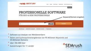Keyword/Domain eingeben

*
*

Software zur Analyse von Wettbewerbern

*
*

über 350.000 User

Daten und Suchmaschinenergebnisse von 95 Millionen Keywords und
45 Millionen Domains
Auswertungen für 11 Länder

*

 