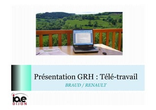 Présentation GRH : Télé-travail
BRAUD / RENAULT
 