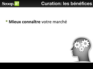  Mieux connaître votre marché
Curation: les bénéfices
 
