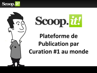 Plateforme de
Publication par
Curation #1 au monde
 