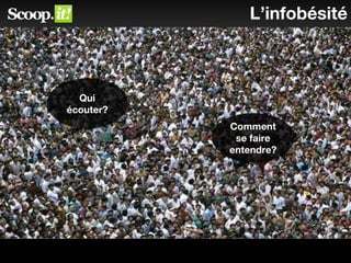 L’infobésité
Qui
écouter?
Qui
écouter?
Comment
se faire
entendre?
Comment
se faire
entendre?
 