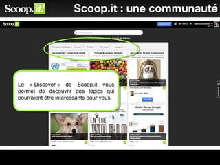 45
Scoop.it : une communauté
Le « Discover » de Scoop.it vous
permet de découvrir des topics qui
pourraient être intéressants pour vous.
Le « Discover » de Scoop.it vous
permet de découvrir des topics qui
pourraient être intéressants pour vous.
 