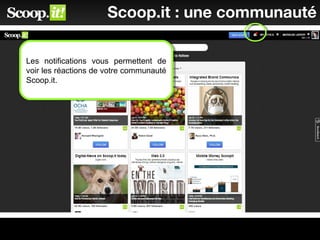 46
Scoop.it : une communauté
Les notifications vous permettent de
voir les réactions de votre communauté
Scoop.it.
Les notifications vous permettent de
voir les réactions de votre communauté
Scoop.it.
 
