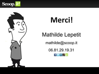 Merci!
Mathilde Lepetit
mathilde@scoop.it
06.81.29.19.31
 