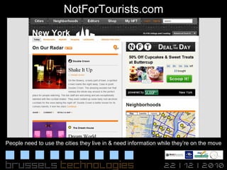 NotForTourists.com People need to use the cities they live in & need information while they’re on the move 