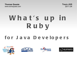 What's up in Ruby for Java Developers   Tours JUG 2011.04 Thomas Queste www.tomsquest.com 