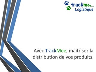 Logistique

Avec TrackMee, maitrisez la
distribution de vos produits!

 