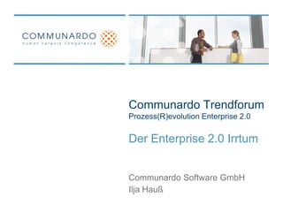 Communardo TrendforumProzess(R)evolution Enterprise 2.0 Der Enterprise 2.0 Irrtum Communardo Software GmbH Ilja Hauß 