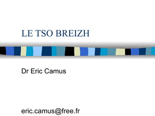 LE TSO BREIZH Dr Eric Camus [email_address] 