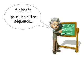 A bientôt  pour une autre séquence… 