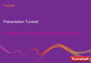 Tunstall 
Présentation Tunstall 
Un monde où chacun a la liberté de choisir son lieu de vie 
 