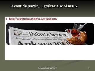 Avant de partir, … goûtez aux réseaux

   http://dubretzelausimitinfos.over-blog.com/




                             Copyright CADENAC 2010   17
 