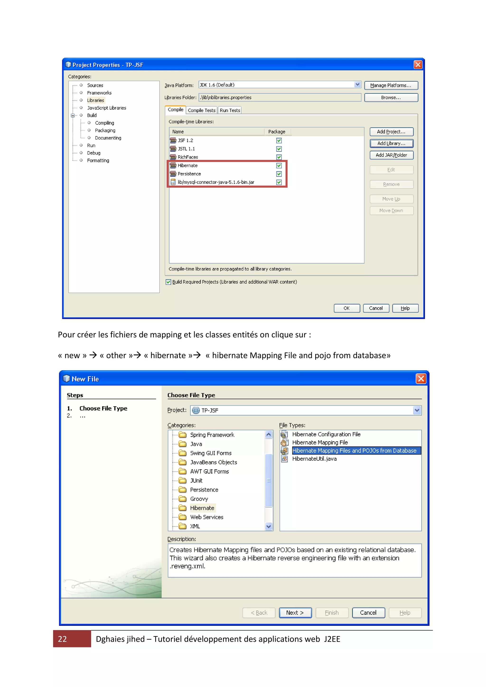 Pour créer les fichiers de mapping et les classes entités on clique sur :

« new »  « other » « hibernate » « hibernate Mapping File and pojo from database»




22        Dghaies jihed – Tutoriel développement des applications web J2EE
 