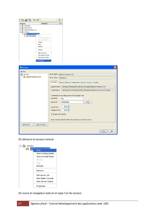 On démarre le serveur tomcat




On ouvre le navigateur web et on tape l’url de serveur.


67        Dghaies jihed – Tutoriel développement des applications web J2EE
 