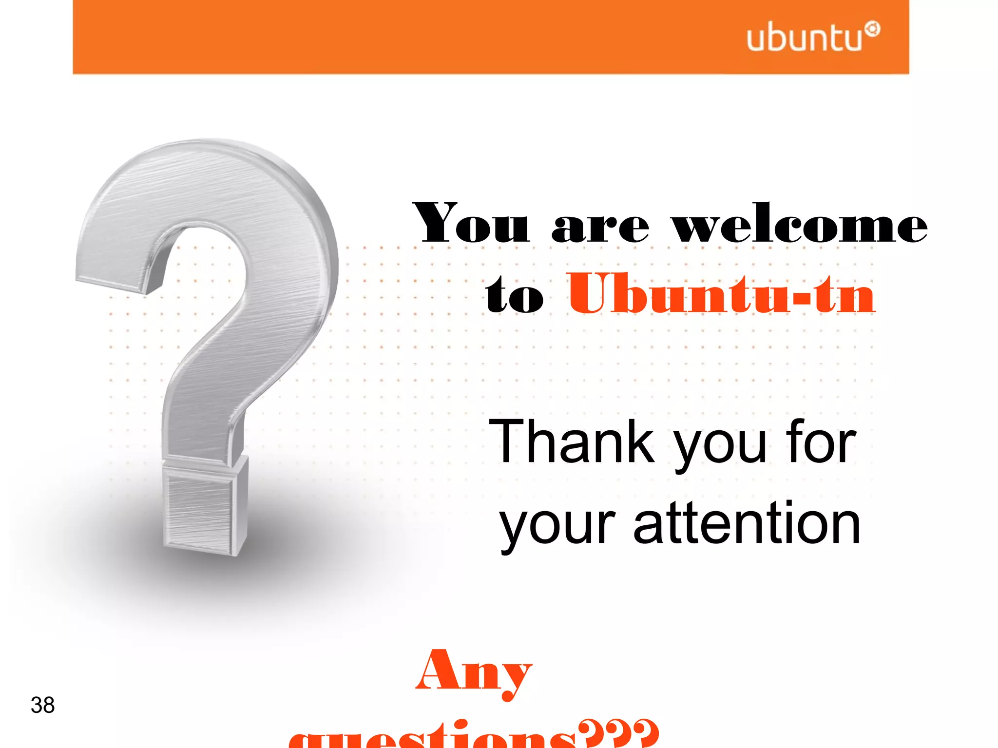You are welcome
             to Ubuntu-tn

             Thank you for
             your attention


38
     Any questions???
 