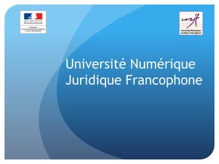 Université Numérique
Juridique Francophone
 