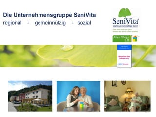 Die Unternehmensgruppe SeniVita
regional - gemeinnützig - sozial
1
 