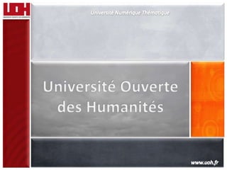 Université Numérique Thématique Université Ouverte  des Humanités www.uoh.fr 
