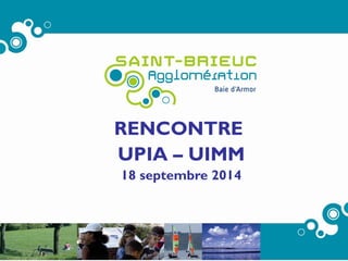 RENCONTRE
UPIA – UIMM
18 septembre 2014
 
