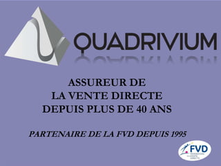 ASSUREUR DE
LA VENTE DIRECTE
DEPUIS PLUS DE 40 ANS
PARTENAIRE DE LA FVD DEPUIS 1995
 