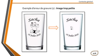 Contexte général
Exemple d’erreur de gravure (2) : Image trop petite
9/38
 