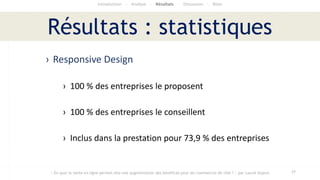 › Responsive Design
Résultats : statistiques
17
Introduction - Analyse - Résultats - Discussion - Bilan
« En quoi la vente...