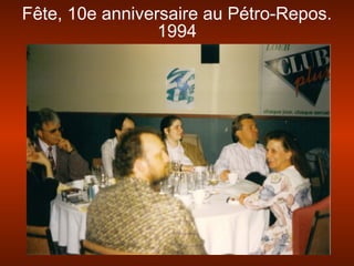 Fête, 10e anniversaire au Pétro-Repos.
1994
 
