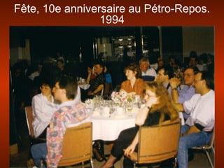 Fête, 10e anniversaire au Pétro-Repos.
1994
 
